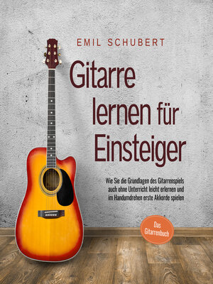 cover image of Gitarre lernen für Einsteiger--Wie Sie die Grundlagen des Gitarrenspiels auch ohne Unterricht leicht erlernen und im Handumdrehen erste Akkorde spielen--Das Gitarrenbuch